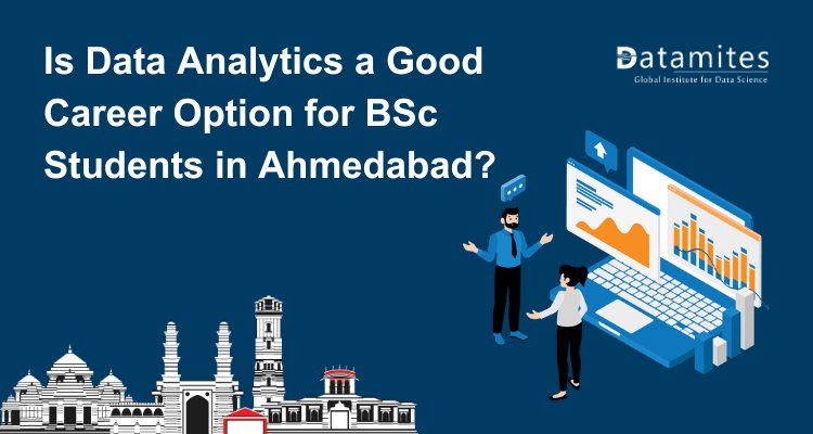 Is Data Analytics a Good Career Option for BSc Students in Ahmedabad?