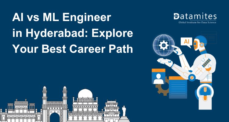 AI Engineer vs ML Engineer in Hyderabad: Explore Your Best Career Path