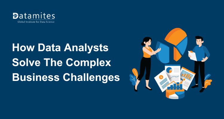 How Data Analysts Solve The Complex Business Challenges