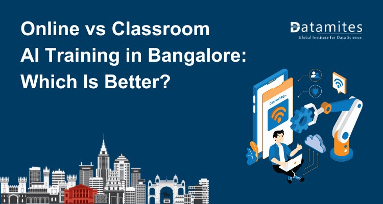 Online vs Classroom Artificial Intelligence Training in Bangalore: Which Is Better?