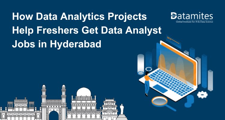 How Data Analytics Projects Help Freshers Get Data Analyst Jobs in Hyderabad