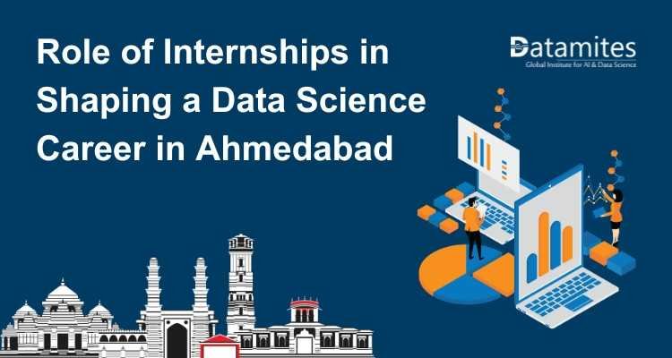 The Role of Internships in Shaping a Data Science Career in Ahmedabad