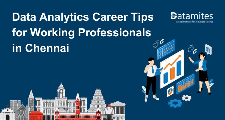 Data Analytics Career Tips for Working Professionals in Chennai