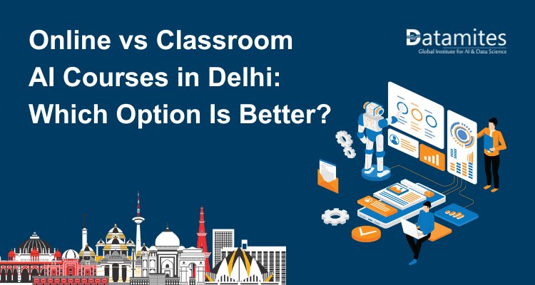 Online vs Classroom Artificial Intelligence Courses in Delhi: Which Option Is Better?