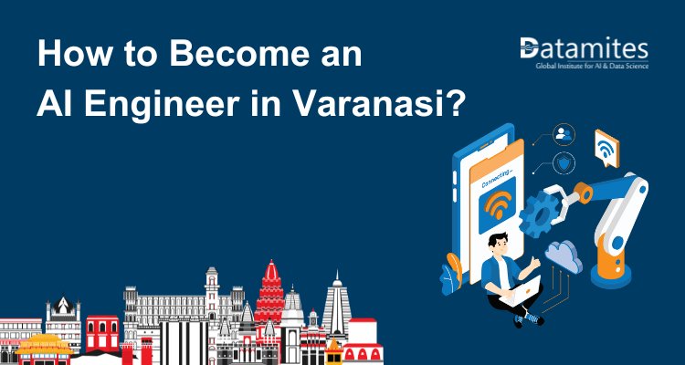 How to Become an Artificial Intelligence Engineer in Varanasi?
