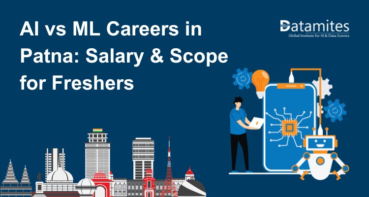AI vs ML Careers in Patna: Salary, Scope & Opportunities for Freshers