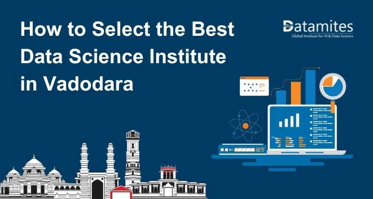 Tips for Selecting the Best Data Science Institute in Vadodara