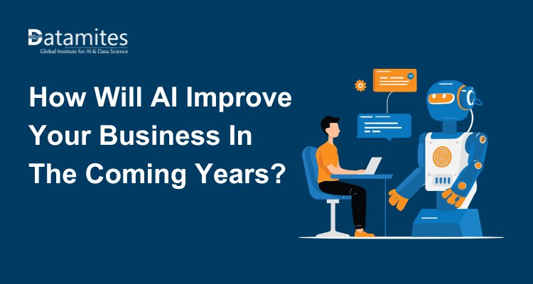 How Will Artificial Intelligence Improve Your Business In The Coming Years?