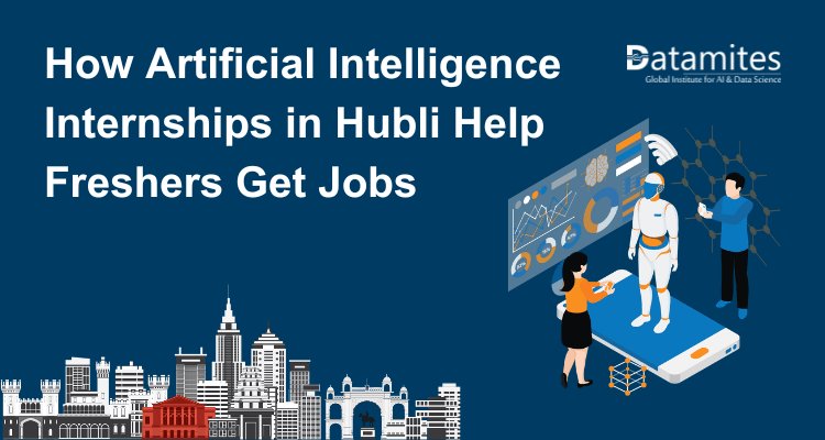 How Artificial Intelligence Internships in Hubli Help Freshers Get Jobs