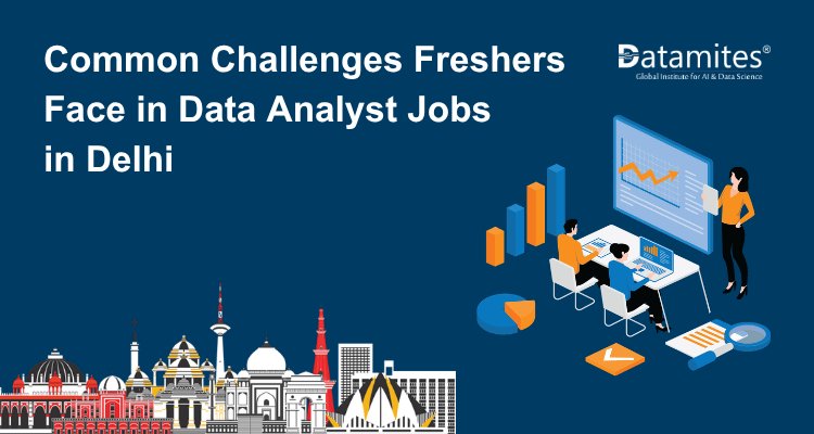 Common Challenges Freshers Face in Data Analyst Jobs in Delhi