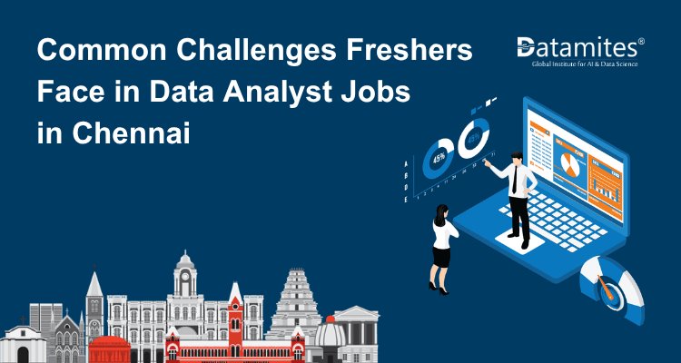 Common Challenges Freshers Face in Data Analyst Jobs in Chennai