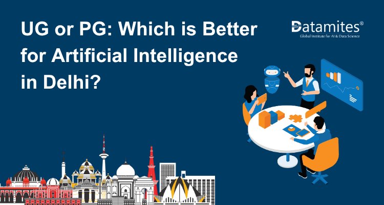 UG or PG: Which Is Better for Artificial Intelligence in Delhi?